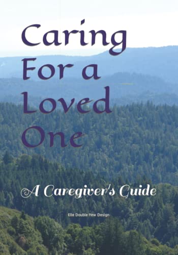 A Caregiver's Guide: Caring For a Loved One