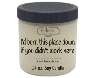 I'd burn this place down if you didn't work here 14 oz Soy Candle